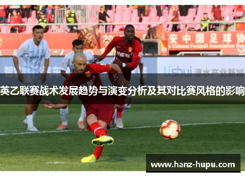 英乙联赛战术发展趋势与演变分析及其对比赛风格的影响 英乙联赛战术发展趋势与演变分析及其对比赛风格的影响