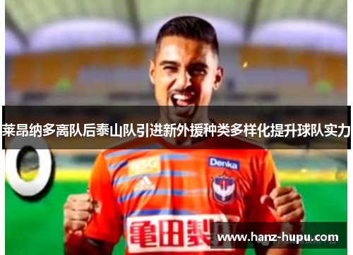 莱昂纳多离队后泰山队引进新外援种类多样化提升球队实力 莱昂纳多离队后泰山队引进新外援种类多样化提升球队实力