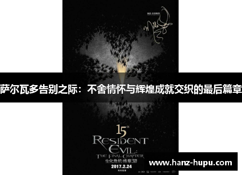 萨尔瓦多告别之际：不舍情怀与辉煌成就交织的最后篇章