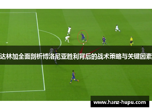 达林加全面剖析博洛尼亚胜利背后的战术策略与关键因素