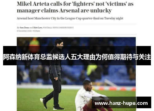 阿森纳新体育总监候选人五大理由为何值得期待与关注