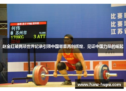 赵金红破两项世界纪录引领中国举重再创辉煌，见证中国力量的崛起
