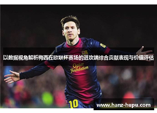 以数据视角解析梅西在欧联杯赛场的进攻端综合贡献表现与价值评估 以数据视角解析梅西在欧联杯赛场的进攻端综合贡献表现与价值评估