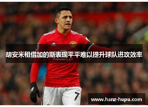 胡安米租借加的斯表现平平难以提升球队进攻效率 胡安米租借加的斯表现平平难以提升球队进攻效率